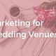 Tips for wedding venue marketing to reach more couples