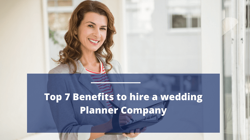 Top 7 Benefits to Hire a Wedding Planner Company