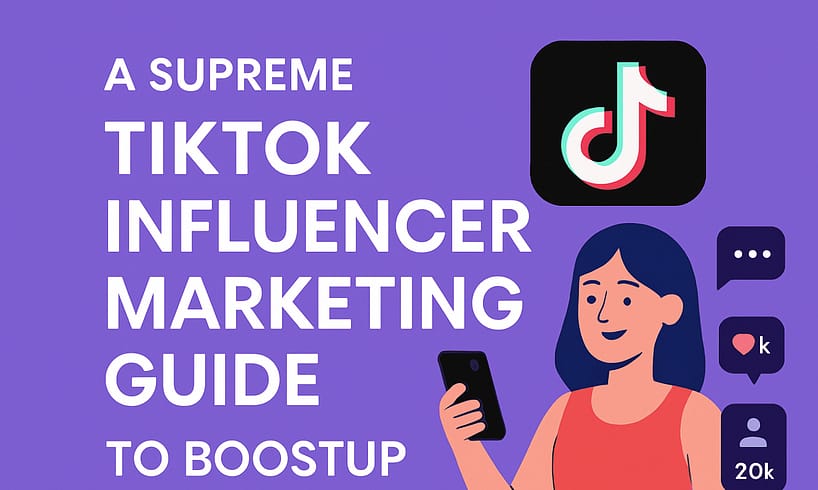 A Supreme TikTok Influencer Marketing Guide To BoostUp